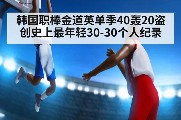 韩国职棒金道英单季40轰20盗创史上最年轻30-30个人纪录